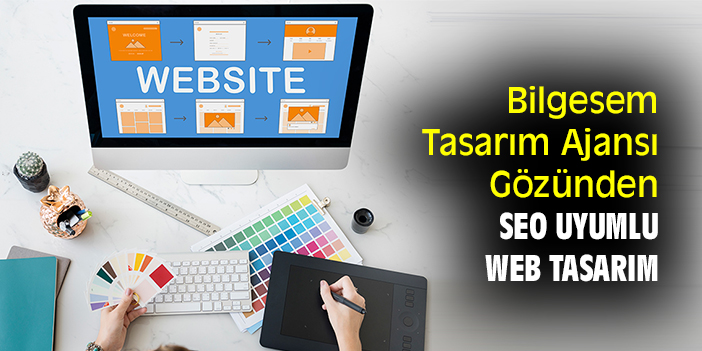 Bilgesem Tasarım Ajansı Gözünden SEO Uyumlu Web Tasarım