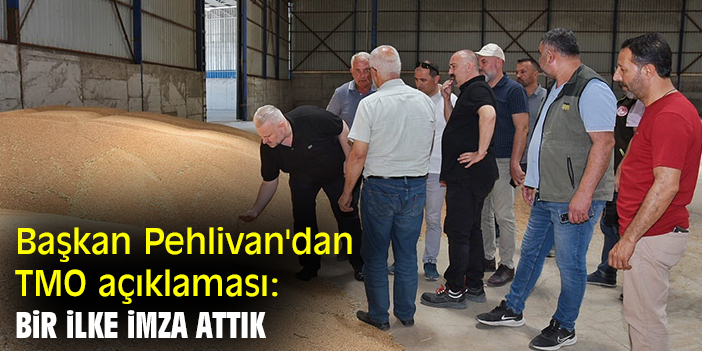 Başkan Pehlivan'dan TMO açıklaması: Bir ilke imza attık