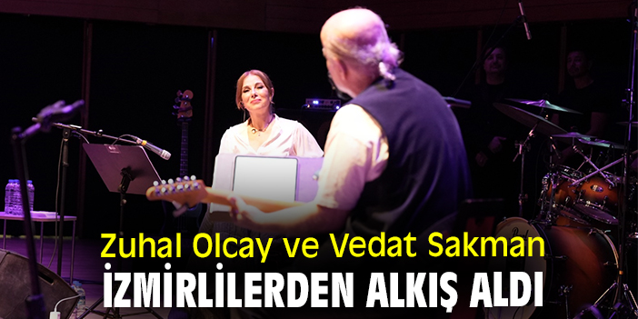 Zuhal Olcay ve Vedat Sakman, İzmirlilerden alkış aldı