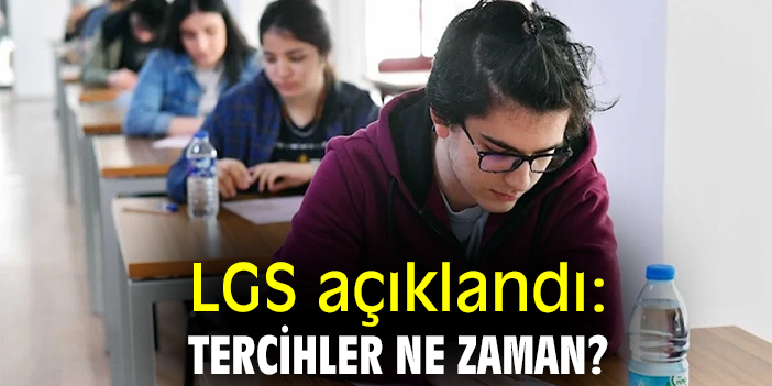 LGS açıklandı: Tercihler ne zaman?