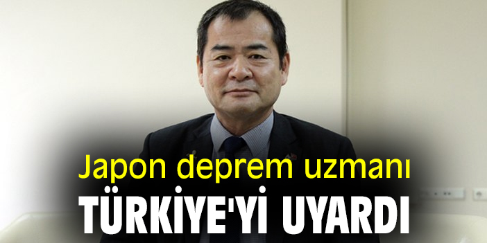 Japon deprem uzmanı Türkiye'yi uyardı
