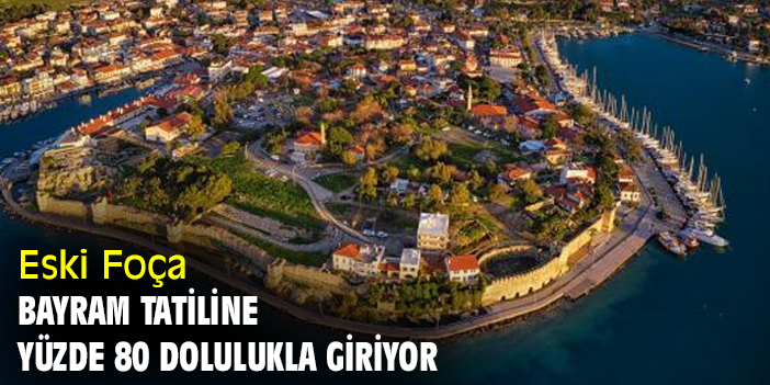 Eski Foça bayram tatiline yüzde 80 dolulukla giriyor