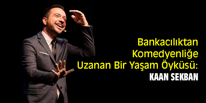 Bankacılıktan Komedyenliğe Uzanan Bir Yaşam Öyküsü: Kaan Sekban