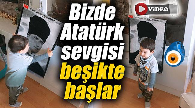 Bizde Atatürk sevgisi beşikte başlar