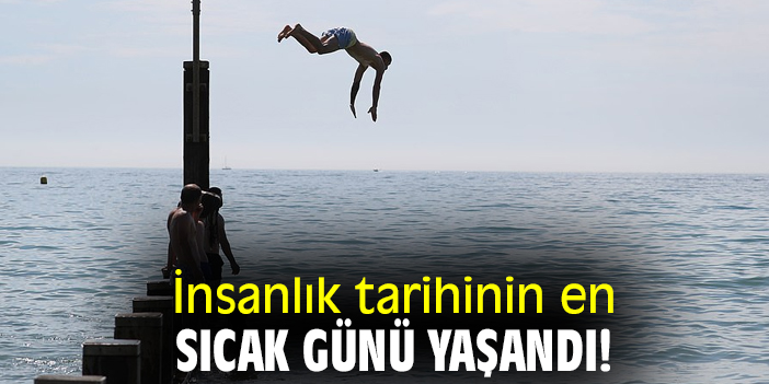 İnsanlık tarihinin en sıcak günü yaşandı!