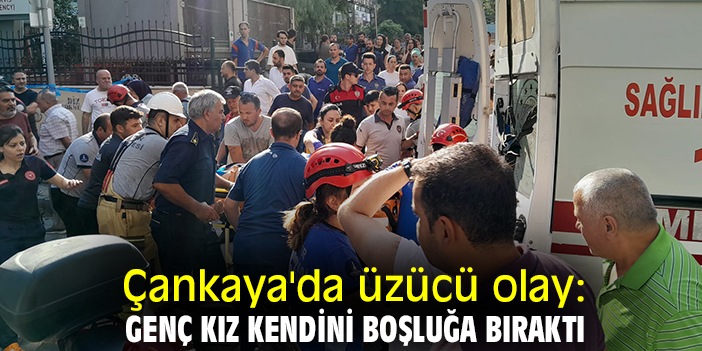 Çankaya'da üzücü olay: Genç kız kendini boşluğa bıraktı