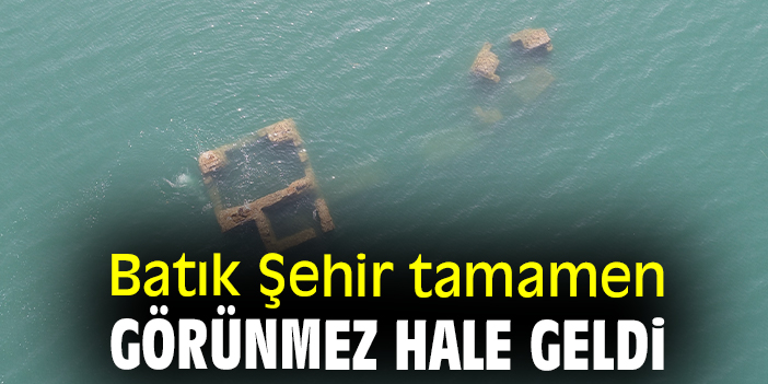 Batık Şehir tamamen görünmez hale geldi