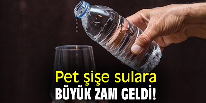 Pet şişe sulara büyük zam geldi!