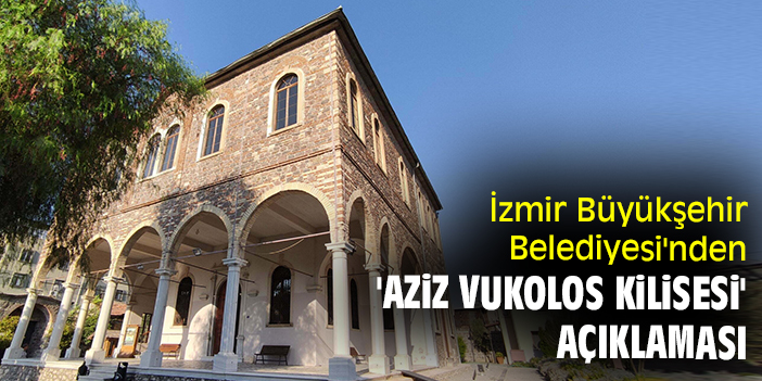 İzmir Büyükşehir Belediyesi'nden 'Aziz Vukolos Kilisesi' açıklaması