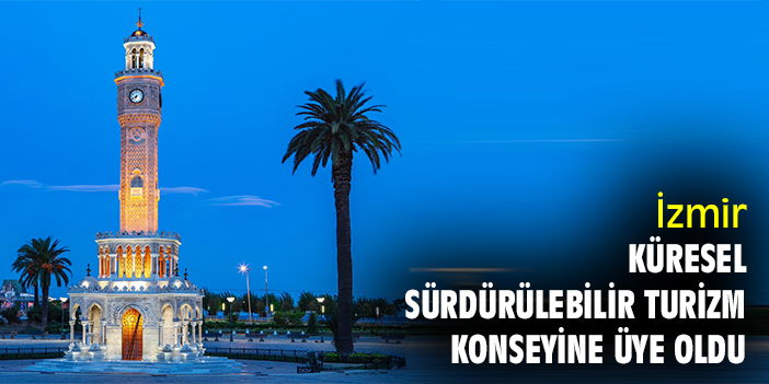İzmir Küresel Sürdürülebilir Turizm Konseyine üye oldu