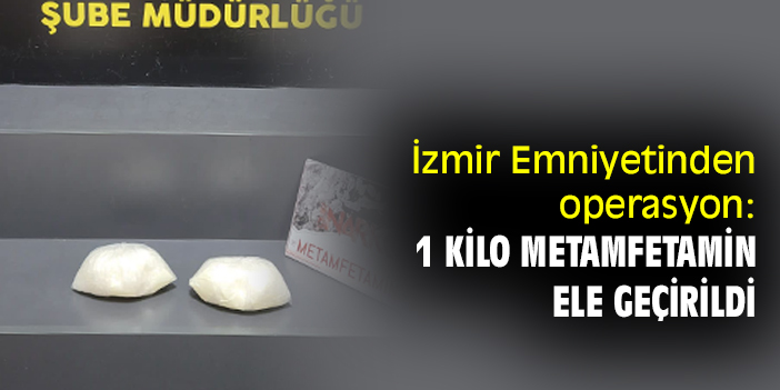 İzmir Emniyetinden operasyon: 1 kilo metamfetamin ele geçirildi