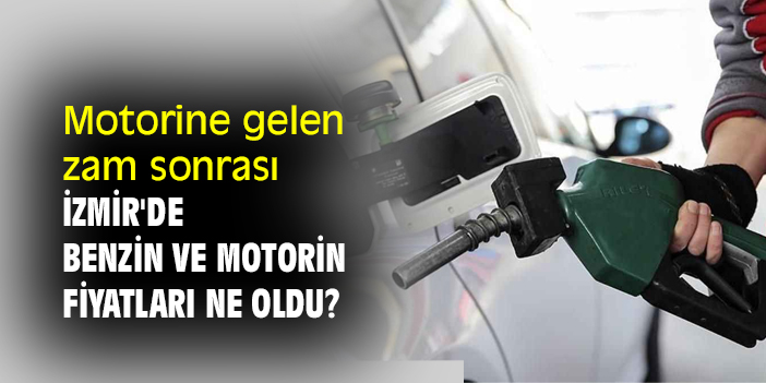 Motorine gelen zam sonrası İzmir'de benzin ve motorin fiyatları ne oldu?