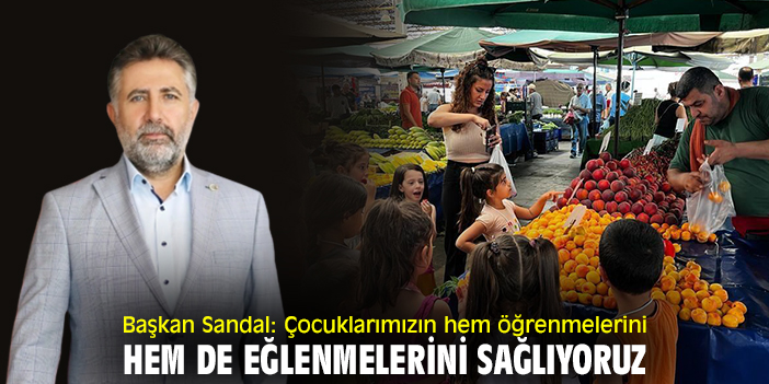 Başkan Sandal: Çocuklarımızın hem öğrenmelerini hem de eğlenmelerini sağlıyoruz