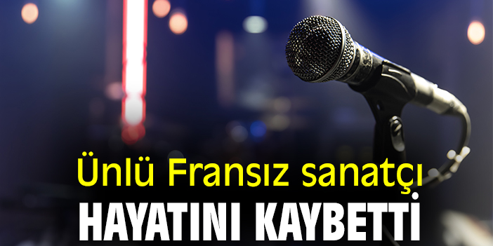 Ünlü Fransız sanatçı hayatını kaybetti