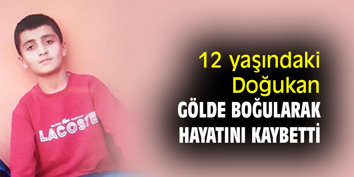 12 yaşındaki Doğukan gölde boğularak hayatını kaybetti