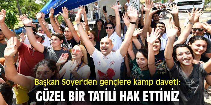 Başkan Soyer'den gençlere kamp daveti: Güzel bir tatili hak ettiniz