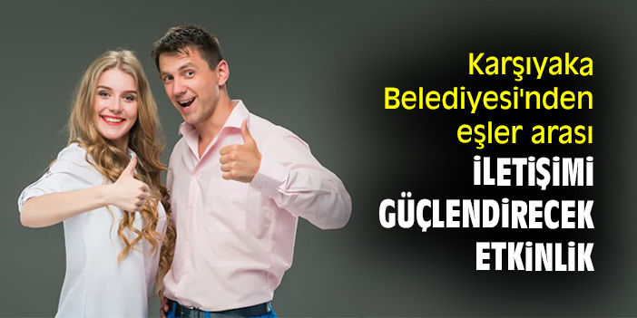 Karşıyaka Belediyesi'nden eşler arası iletişimi güçlendirecek etkinlik