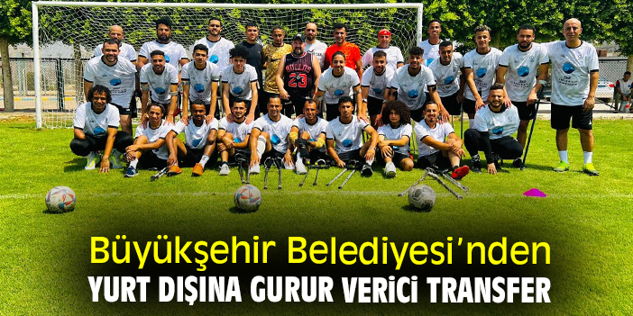 Büyükşehir Belediyesi’nden yurt dışına gurur verici transfer