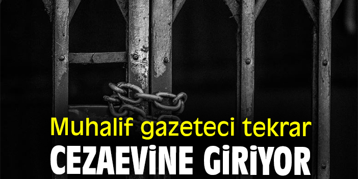 Muhalif gazeteci tekrar cezaevine giriyor