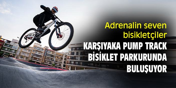 Adrenalin seven bisikletçiler, Karşıyaka Pump Track Bisiklet Parkurunda buluşuyor