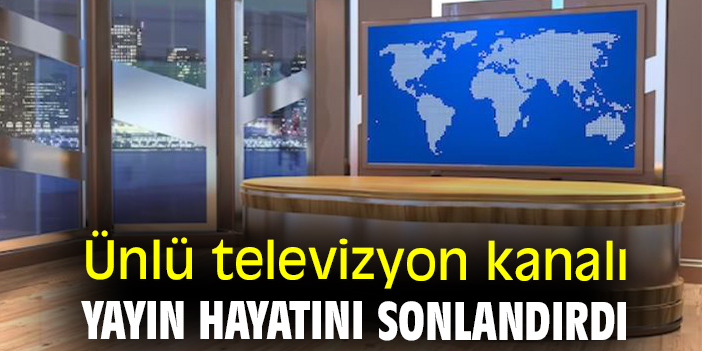 Ünlü televizyon kanalı yayın hayatını sonlandırdı