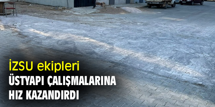 İZSU ekipleri üstyapı çalışmalarına hız kazandırdı