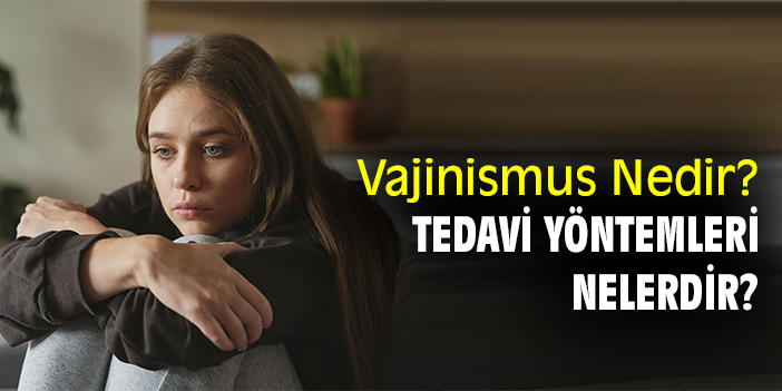 Vajinismus Nedir? Tedavi Yöntemleri Nelerdir?