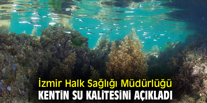 İzmir Halk Sağlığı Müdürlüğü kentin su kalitesini açıkladı