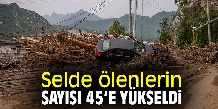 Selde ölenlerin sayısı 45’e yükseldi