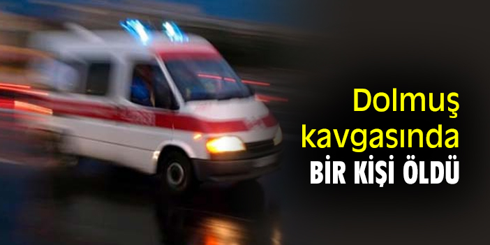 Dolmuş kavgasında bir kişi öldü