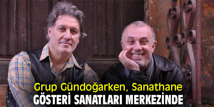 Grup Gündoğarken, Sanathane Gösteri Sanatları Merkezinde
