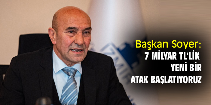 Başkan Soyer: 7 milyar TL'lik yeni bir atak başlatıyoruz