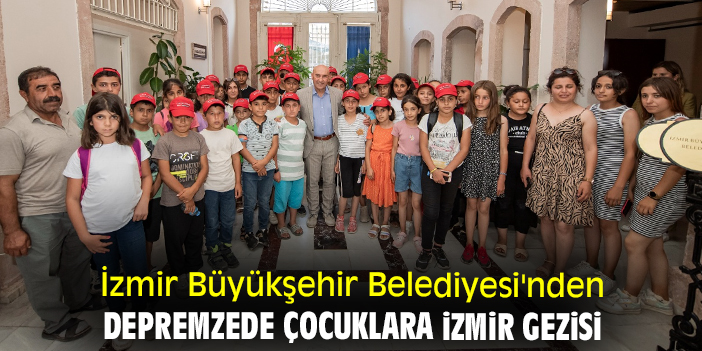 İzmir Büyükşehir Belediyesi'nden depremzede çocuklara İzmir gezisi