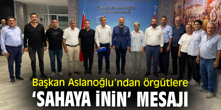 Başkan Aslanoğlu’ndan örgütlere 'Sahaya inin' mesajı