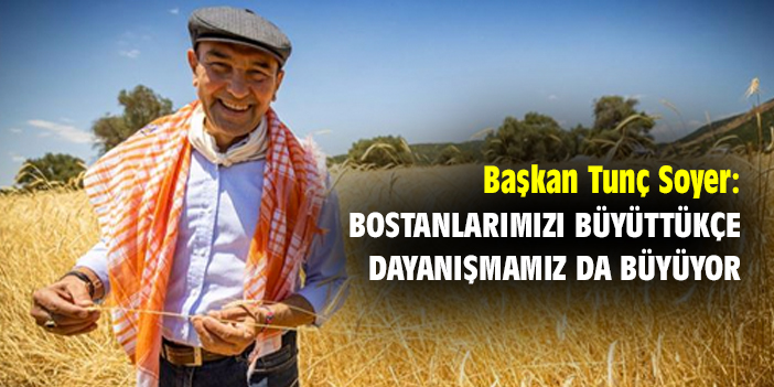 Başkan Tunç Soyer: Bostanlarımızı büyüttükçe dayanışmamız da büyüyor