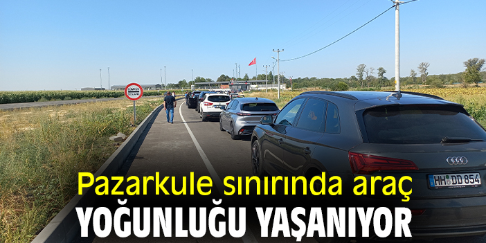 Pazarkule sınırında araç yoğunluğu yaşanıyor