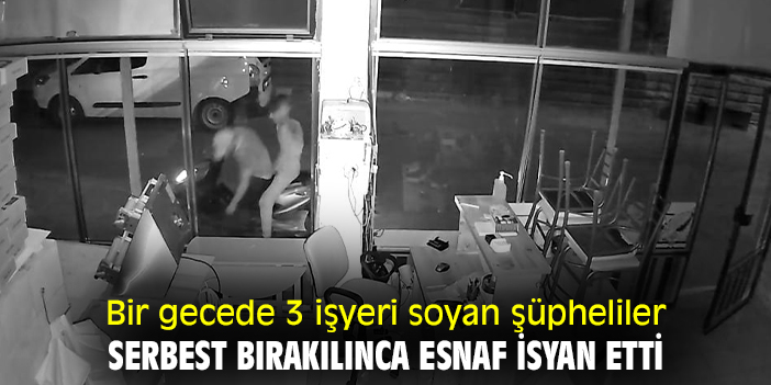Bir gecede 3 işyeri soyan şüpheliler serbest bırakılınca esnaf isyan etti