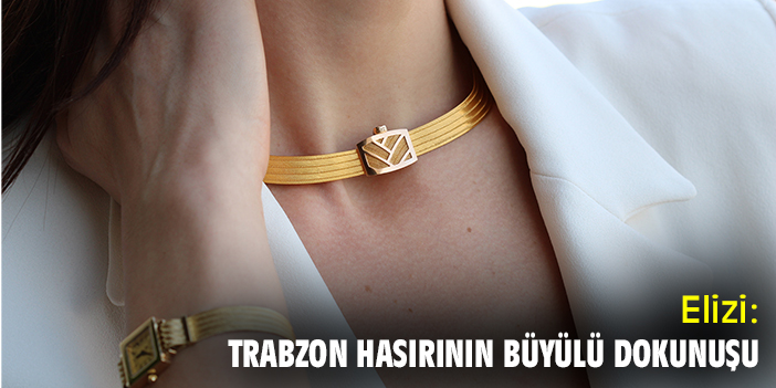 Elizi: Trabzon Hasırının Büyülü Dokunuşu