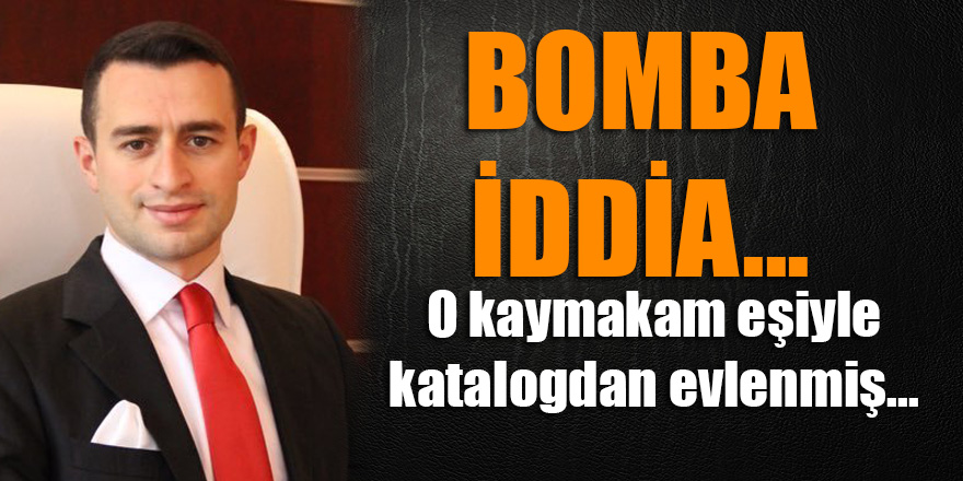 Bomba iddia... O kaymakam eşiyle katalogdan evlenmiş