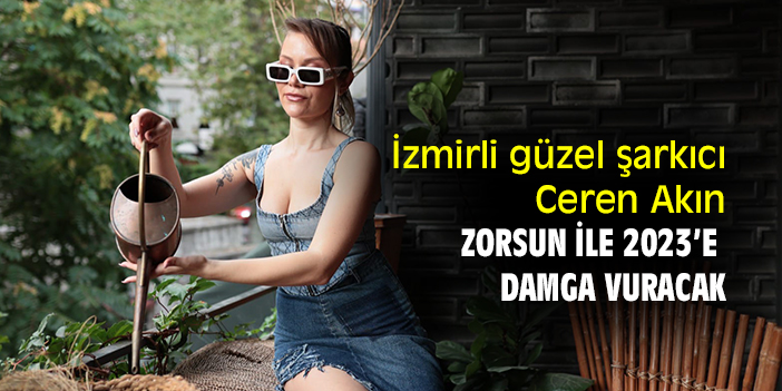 İzmirli güzel şarkıcı Ceren Akın Zorsun ile 2023’e damga vuracak