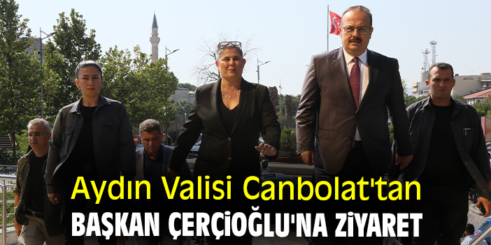 Aydın Valisi Canbolat'tan Başkan Çerçioğlu'na ziyaret