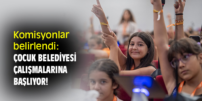 Komisyonlar belirlendi: Çocuk Belediyesi çalışmalarına başlıyor!