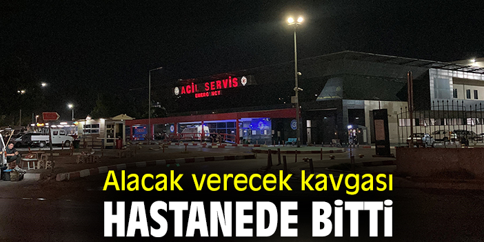 Alacak verecek kavgası hastanede bitti