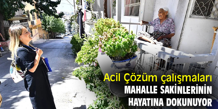 Acil Çözüm çalışmaları, mahalle sakinlerinin hayatına dokunuyor