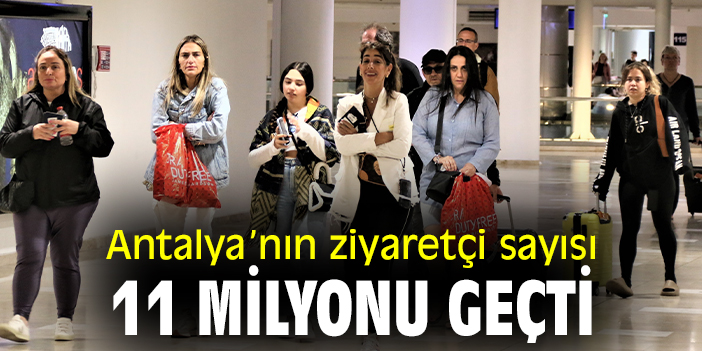 Antalya’nın ziyaretçi sayısı 11 milyonu geçti