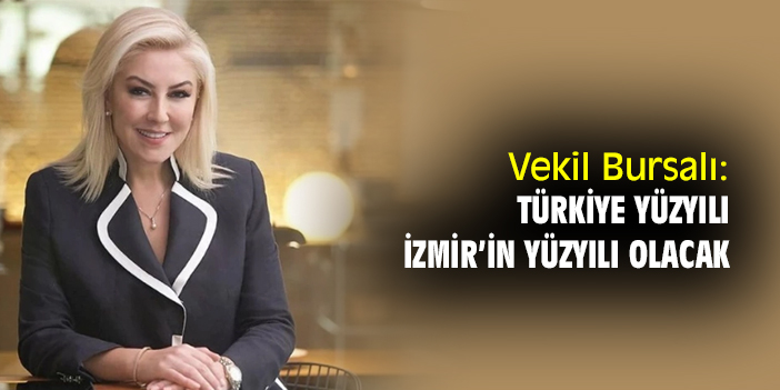 Vekil Bursalı: Türkiye Yüzyılı İzmir’in Yüzyılı olacak