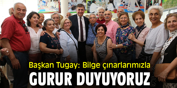 Başkan Tugay: Bilge çınarlarımızla gurur duyuyoruz