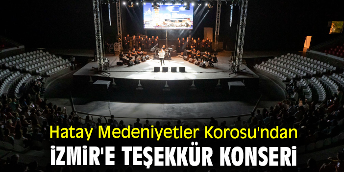 Hatay Medeniyetler Korosu'ndan İzmir'e teşekkür konseri