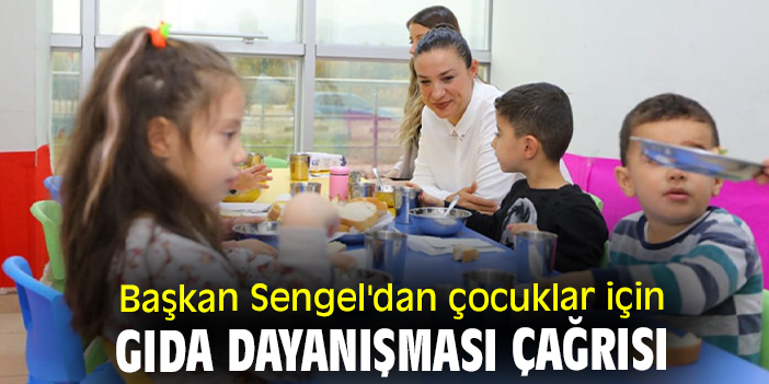 Başkan Sengel'dan çocuklar için gıda dayanışması çağrısı