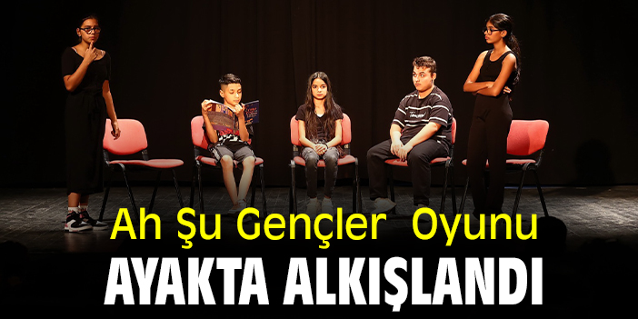 Ah Şu Gençler Oyunu ayakta alkışlandı